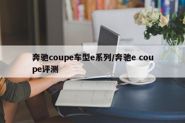 奔驰coupe车型e系列/奔驰e coupe评测