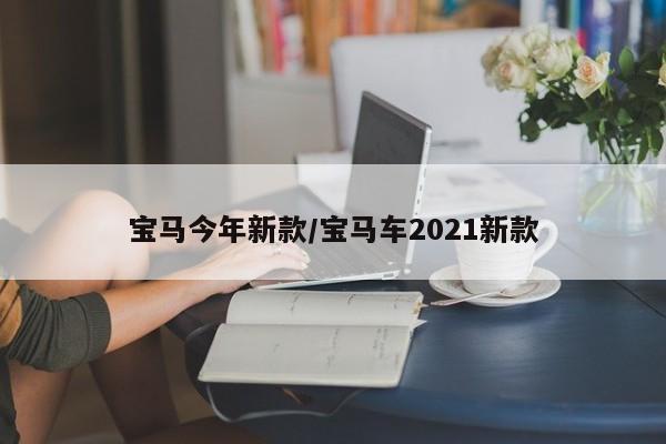 宝马今年新款/宝马车2021新款