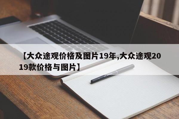 【大众途观价格及图片19年,大众途观2019款价格与图片】
