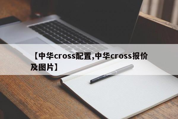 【中华cross配置,中华cross报价及图片】